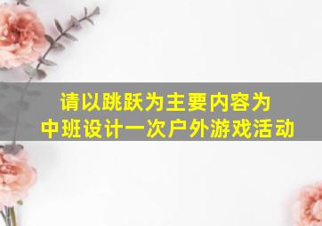 请以跳跃为主要内容为 中班设计一次户外游戏活动